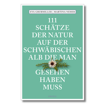 Buchcover mit deutschem Text und einem Gänseblümchen auf grünem Hintergrund. Mit dem Titel „111 Schätze der Natur auf der Schwäbischen Alb, die man gesehen haben muss“ über Naturschätze und das UNESCO-Biosphärenreservat.